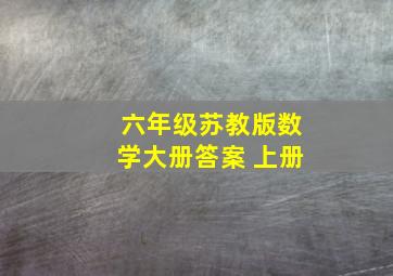 六年级苏教版数学大册答案 上册